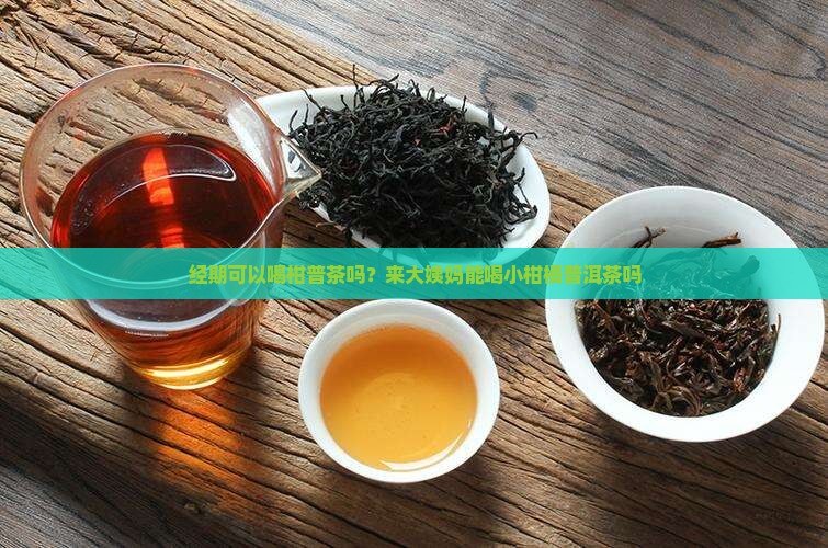 经期可以喝柑普茶吗？来大姨妈能喝小柑橘普洱茶吗