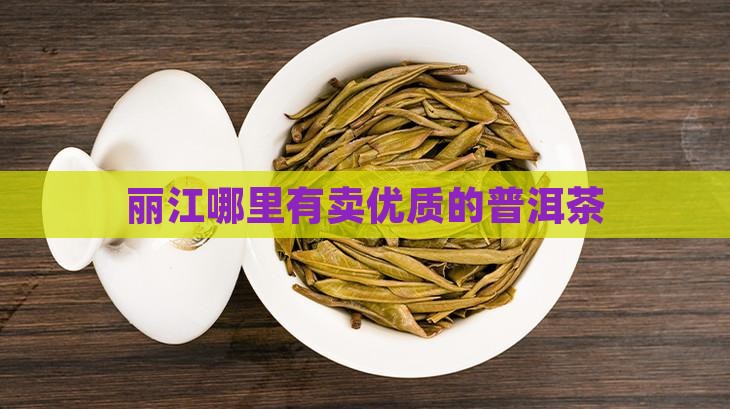 丽江哪里有卖优质的普洱茶