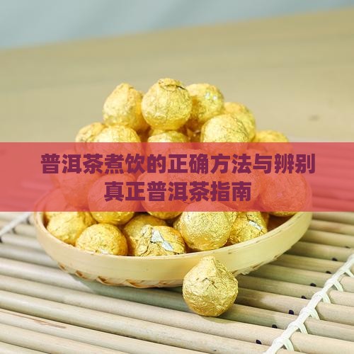 普洱茶煮饮的正确方法与辨别真正普洱茶指南