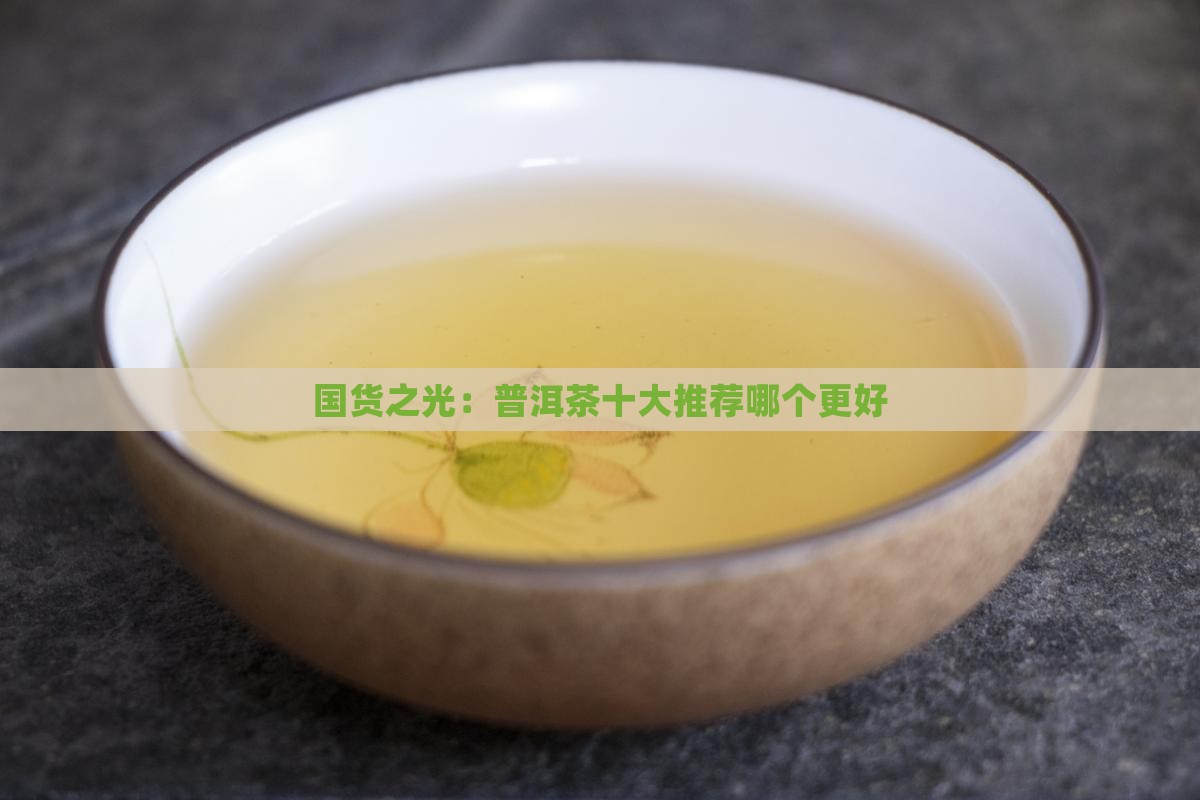 国货之光：普洱茶十大推荐哪个更好