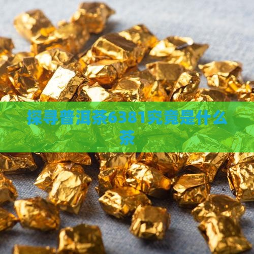 探寻普洱茶6381究竟是什么茶