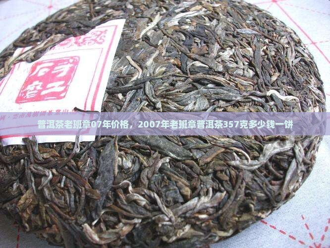 普洱茶老班章07年价格，2007年老班章普洱茶357克多少钱一饼