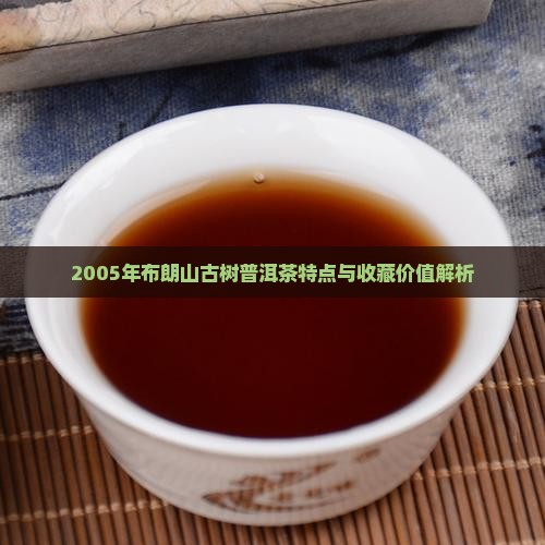 2005年布朗山古树普洱茶特点与收藏价值解析