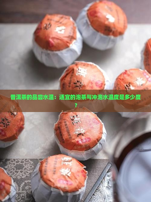 普洱茶的品尝水温:适宜的泡茶与冲泡水温度是多少度? 普洱茶的品尝水温:适宜的泡茶与冲泡水温度是多少度?