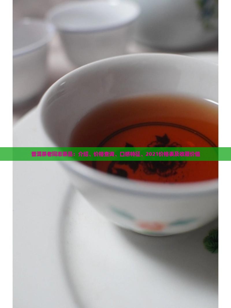 普洱茶老同志茶品：介绍、价格查询、口感特征、2021价格表及收藏价值