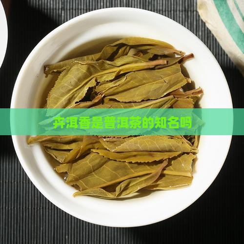 卉洱香是普洱茶的知名吗