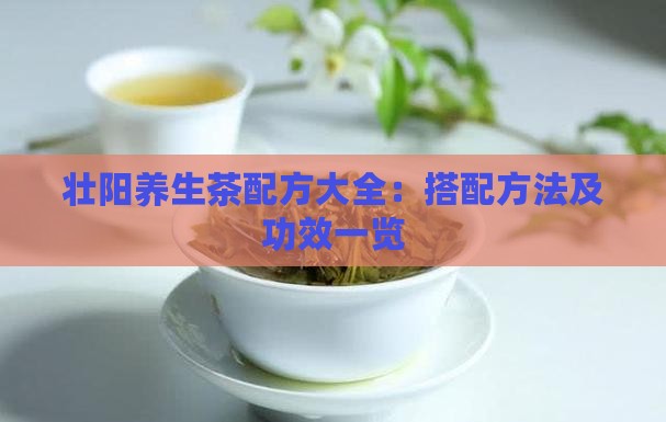 壮阳养生茶配方大全：搭配方法及功效一览