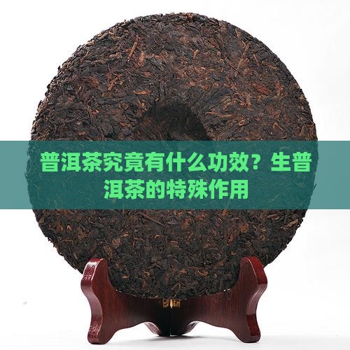 普洱茶究竟有什么功效？生普洱茶的特殊作用