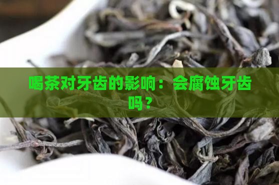 喝茶对牙齿的影响：会腐蚀牙齿吗？
