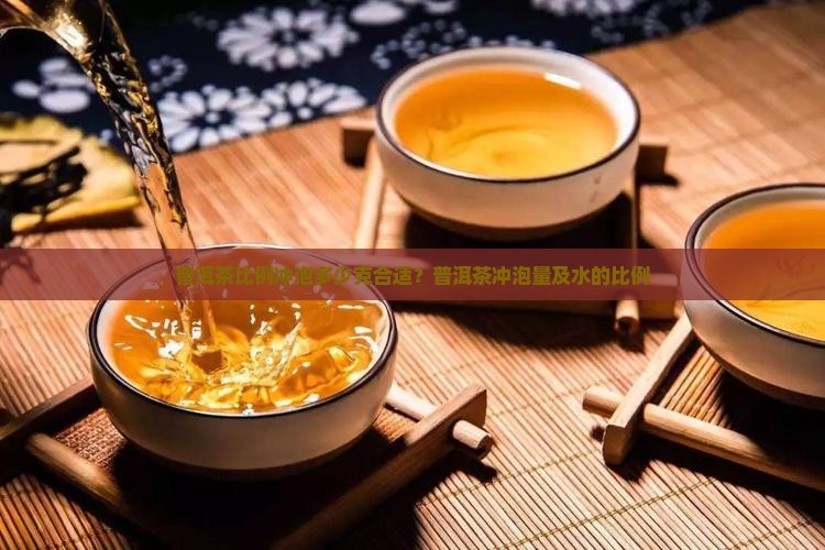 普洱茶比例冲泡多少克合适？普洱茶冲泡量及水的比例