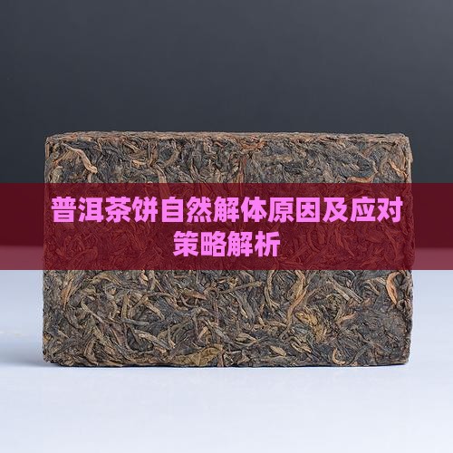 普洱茶饼自然解体原因及应对策略解析