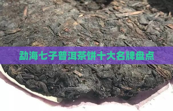 勐海七子普洱茶饼十大名牌盘点