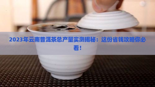 2023年云南普洱茶总产量