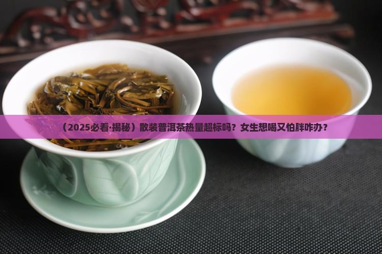 散装普洱茶热量高吗百度
