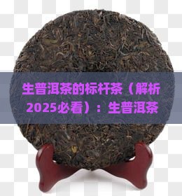 生普洱茶的标杆茶 生普洱茶的标杆茶