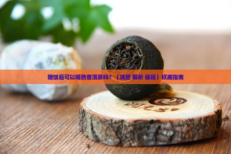 晚饭后可以喝熟普洱茶吗