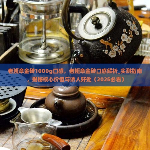 老班章金砖1000g口感