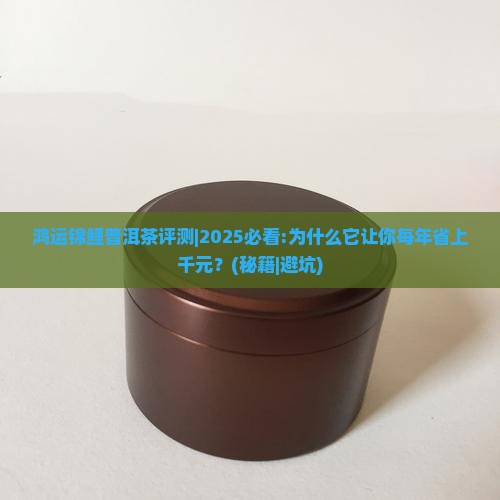 鸿运锦鲤普洱茶评测