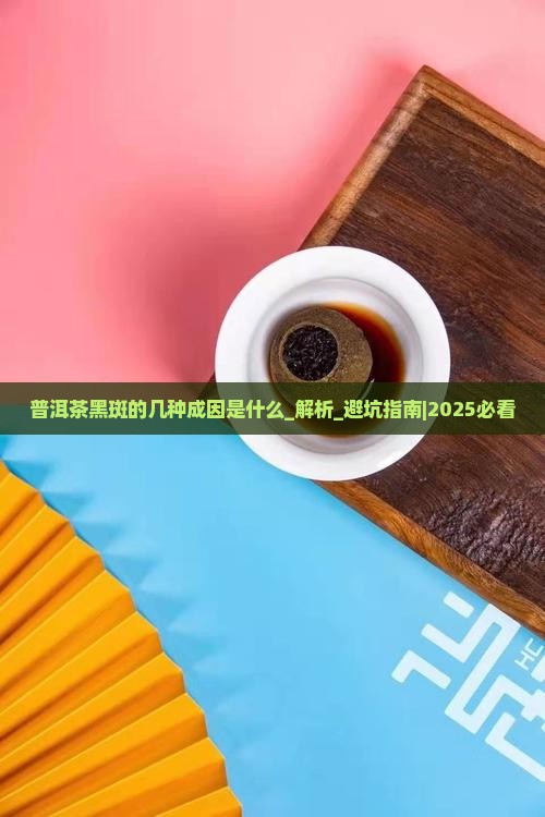 普洱茶黑斑的几种成因是什么