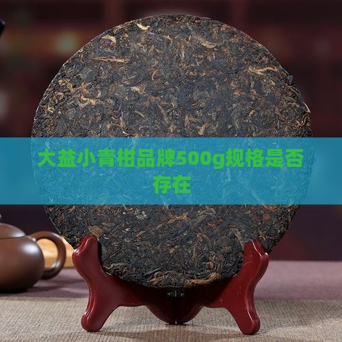 大益茶小青柑有500g的吗