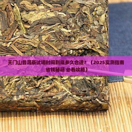 天门山普洱茶试喝时间是多少 天门山普洱茶试喝时间是多少