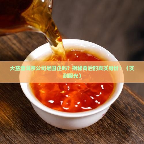 大益普洱茶公司是国企吗