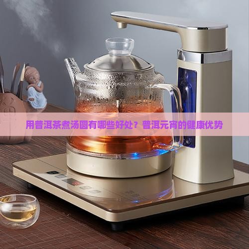 用普洱茶煮汤圆有哪些好处