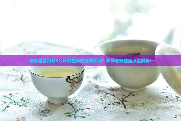 庆春堂普洱茶3公斤茶柱