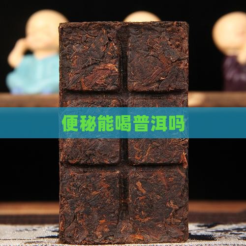 便秘能喝普洱吗