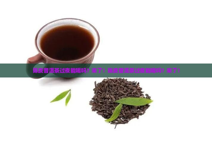 陈皮普洱茶过夜能喝吗
