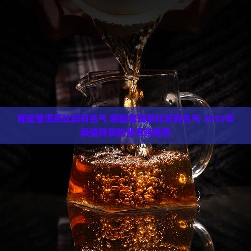 哪些普洱茶比较有名气 哪些普洱茶比较有名气