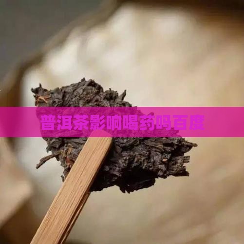 普洱茶影响喝药吗百度