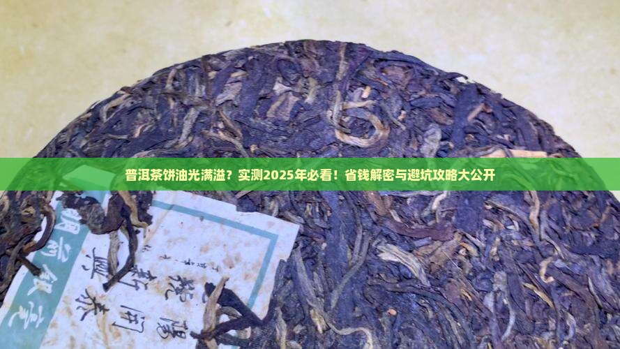 普洱茶饼茶油含量高吗