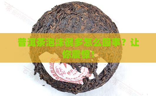 普洱茶泡沫很多怎么回事