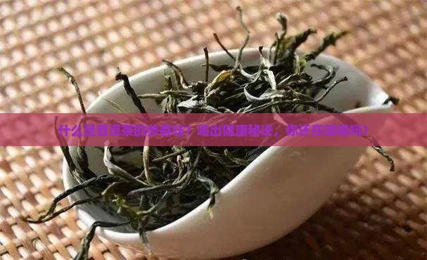 什么是普洱茶的参香味