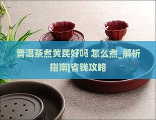 普洱茶煮黄芪好吗怎么煮