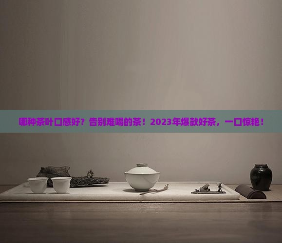 哪种茶叶口感好哪种茶口感好