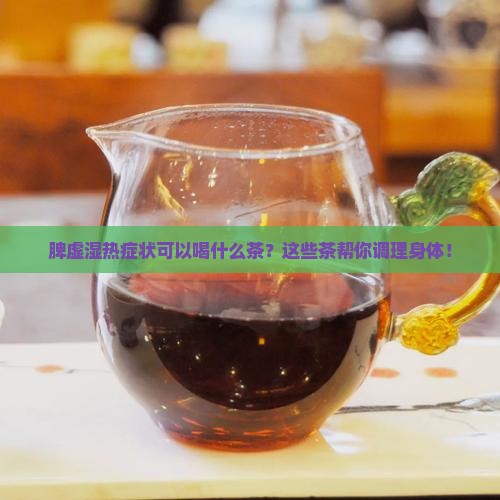 脾虚湿热症状可以喝什么茶