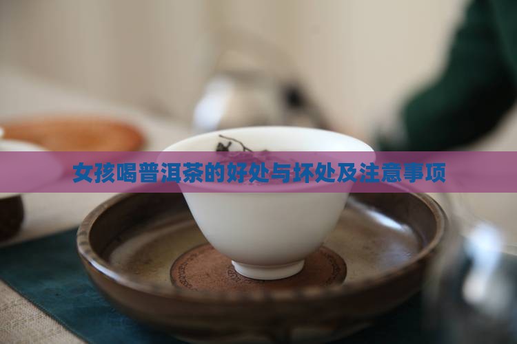 女孩喝普洱茶的好处与坏处及注意事项
