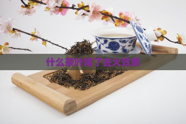 什么茶叶喝了去火效果