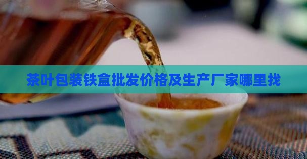 茶叶包装铁盒批发价格及生产厂家哪里找