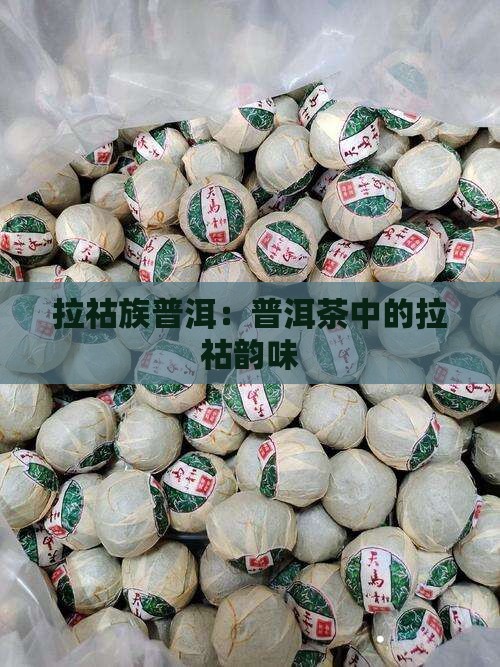 拉祜族普洱：普洱茶中的拉祜韵味