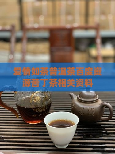 爱情如茶普洱茶百度资源苦丁茶相关资料