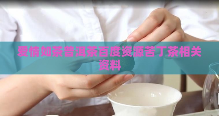 爱情如茶普洱茶百度资源苦丁茶相关资料
