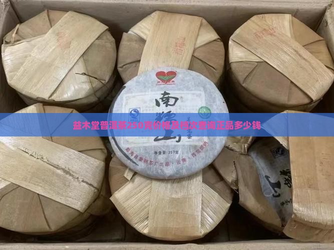 益木堂普洱茶250克价格及档次查询正品多少钱