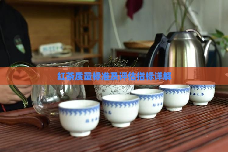 红茶质量标准及评估指标详解