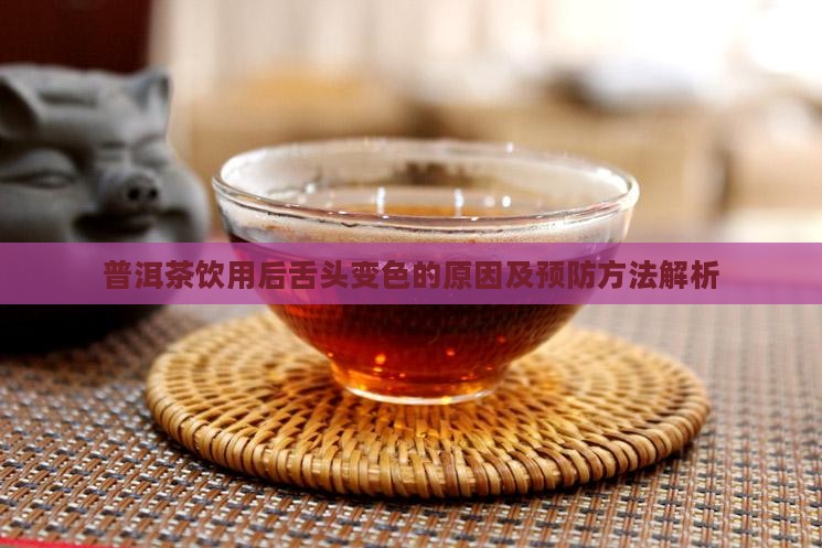 普洱茶饮用后舌头变色的原因及预防方法解析