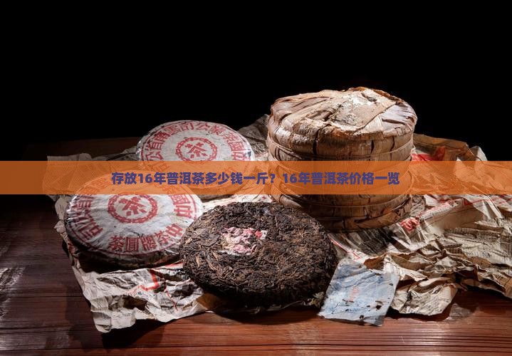 存放16年普洱茶多少钱一斤？16年普洱茶价格一览