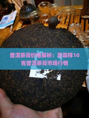 普洱茶膏价格解析：贡霖祥10克普洱茶膏市场行情