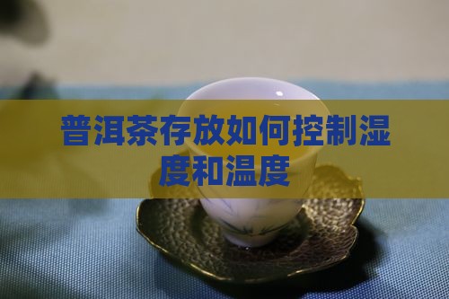 普洱茶存放如何控制湿度和温度 普洱茶存放如何控制湿度和温度
